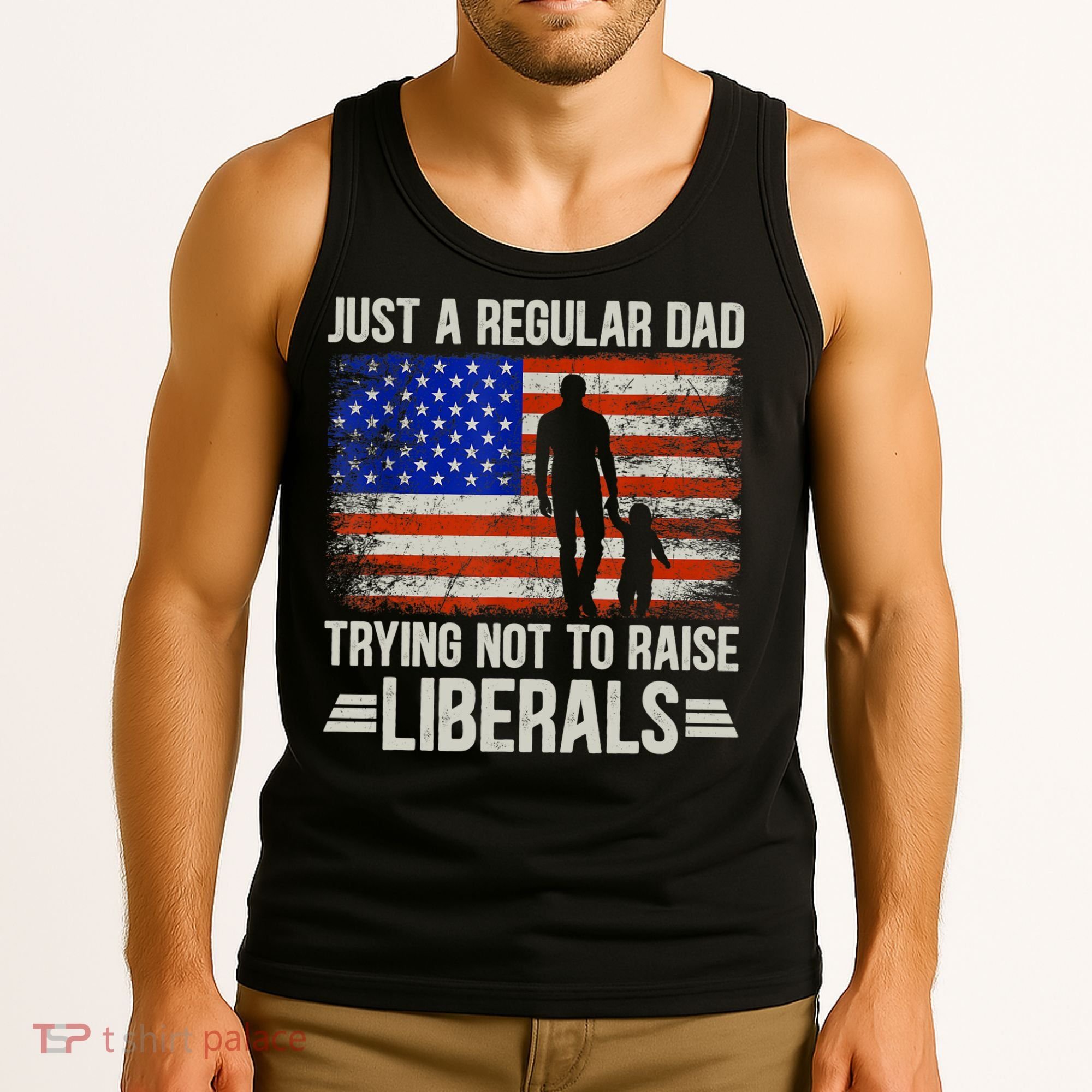 Just A Regular Dad Trying Not To Raise Liberals Father's Day TShirt Tank Top