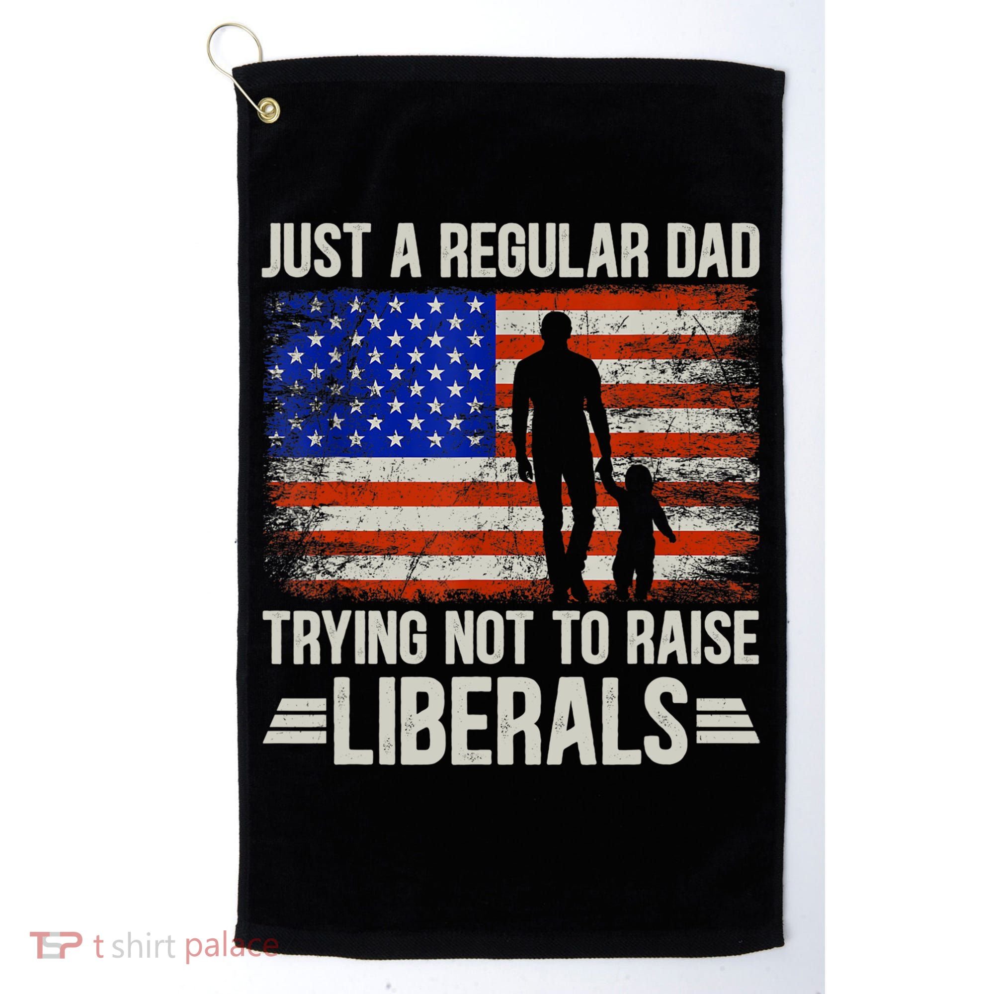 Just A Regular Dad Trying Not To Raise Liberals Father's Day TShirt Golf Towel