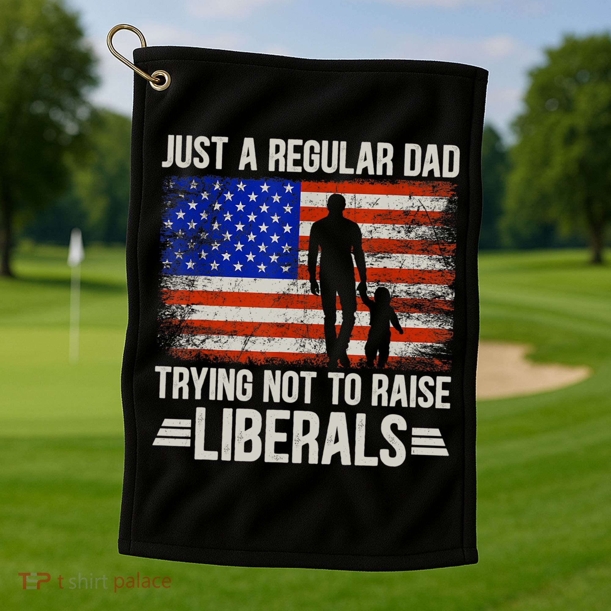 Just A Regular Dad Trying Not To Raise Liberals Father's Day TShirt Golf Towel