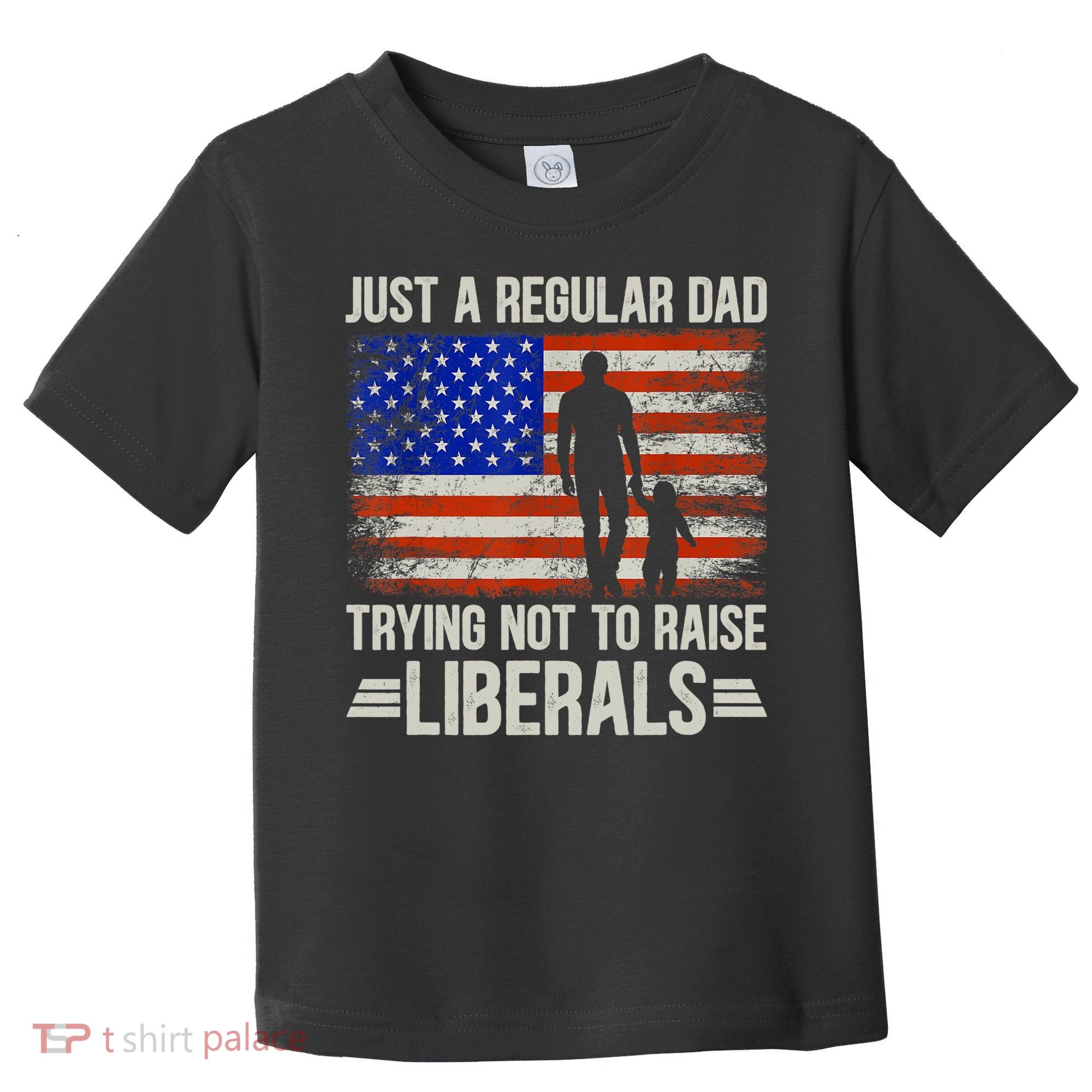 Just A Regular Dad Trying Not To Raise Liberals Father's Day TShirt Toddler T-Shirt