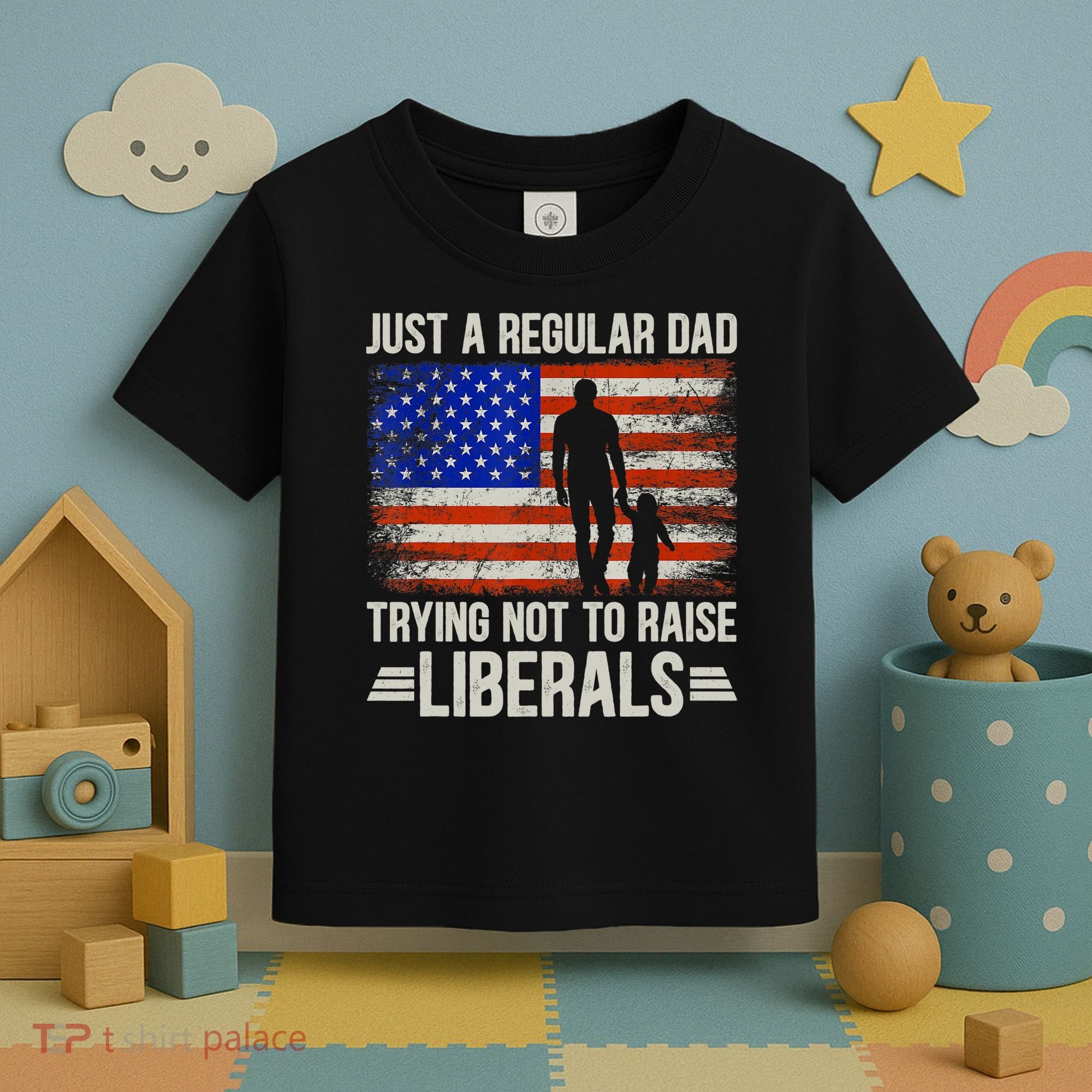 Just A Regular Dad Trying Not To Raise Liberals Father's Day TShirt Toddler T-Shirt
