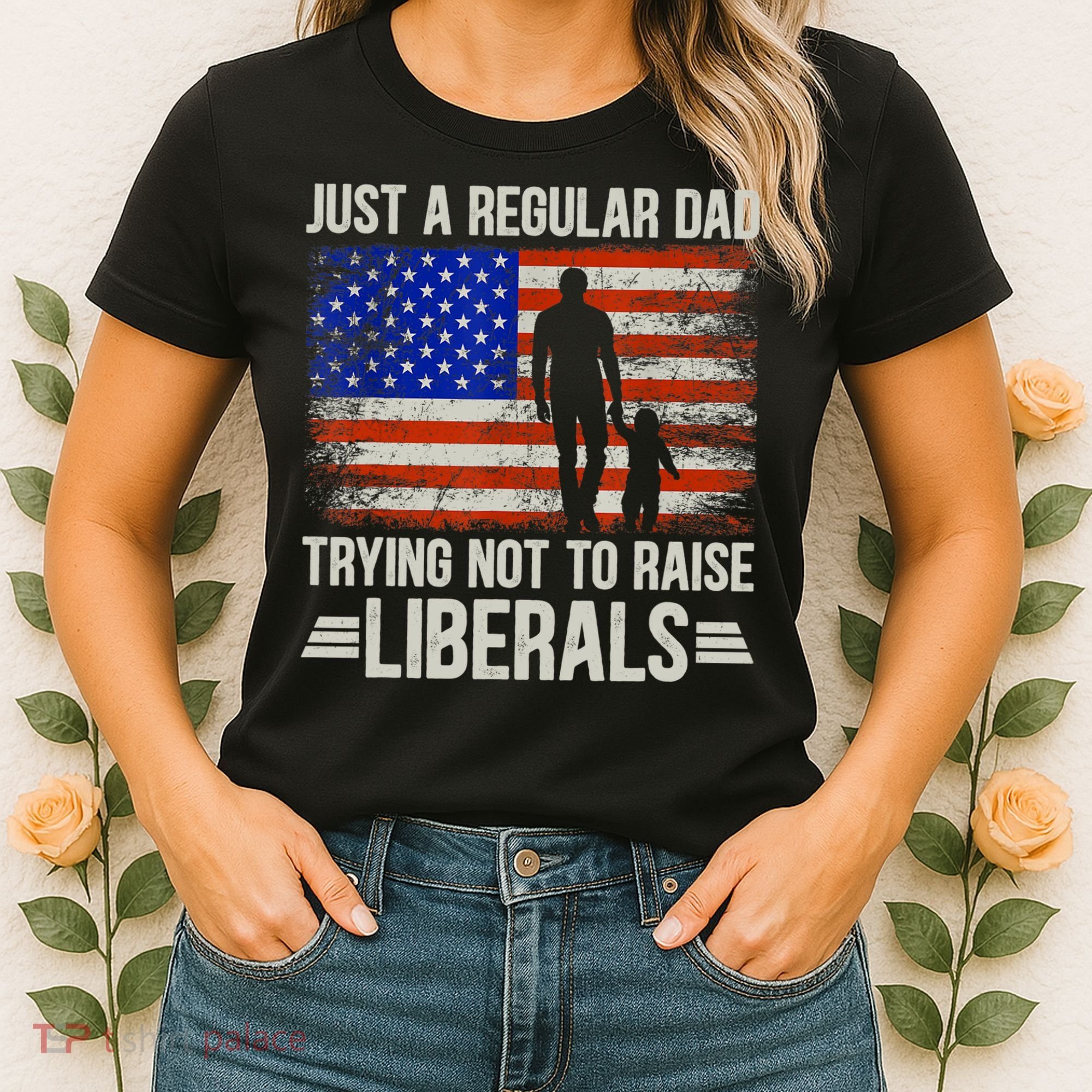 Just A Regular Dad Trying Not To Raise Liberals Father's Day TShirt Women's T-Shirt