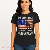 Just A Regular Dad Trying Not To Raise Liberals Father's Day TShirt Women's T-Shirt thumb 4