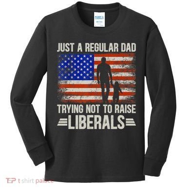 Just A Regular Dad Trying Not To Raise Liberals Father's Day TShirt Kids Long Sleeve Shirt