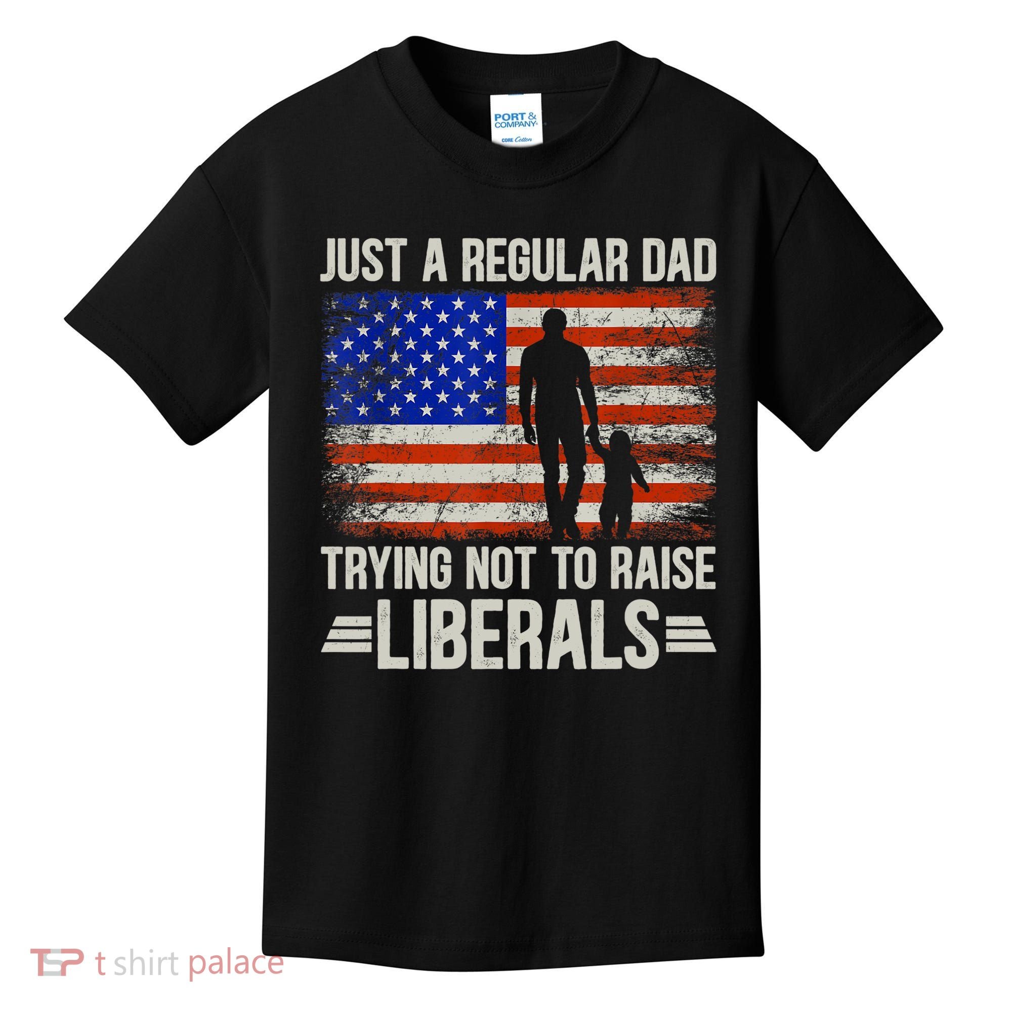 Just A Regular Dad Trying Not To Raise Liberals Father's Day TShirt Kids T-Shirt
