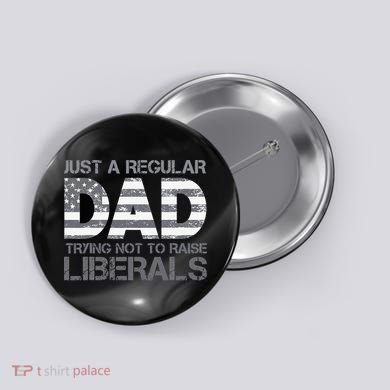 Just A Regular Dad Trying Not To Raise Liberals Father's Day Button