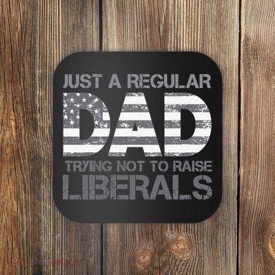 Just A Regular Dad Trying Not To Raise Liberals Father's Day Coaster