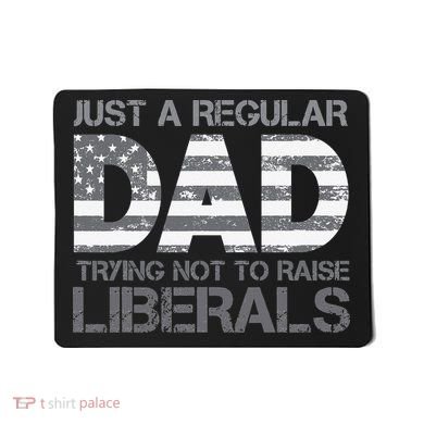 Just A Regular Dad Trying Not To Raise Liberals Father's Day Mousepad