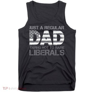 Just A Regular Dad Trying Not To Raise Liberals Father's Day Tank Top