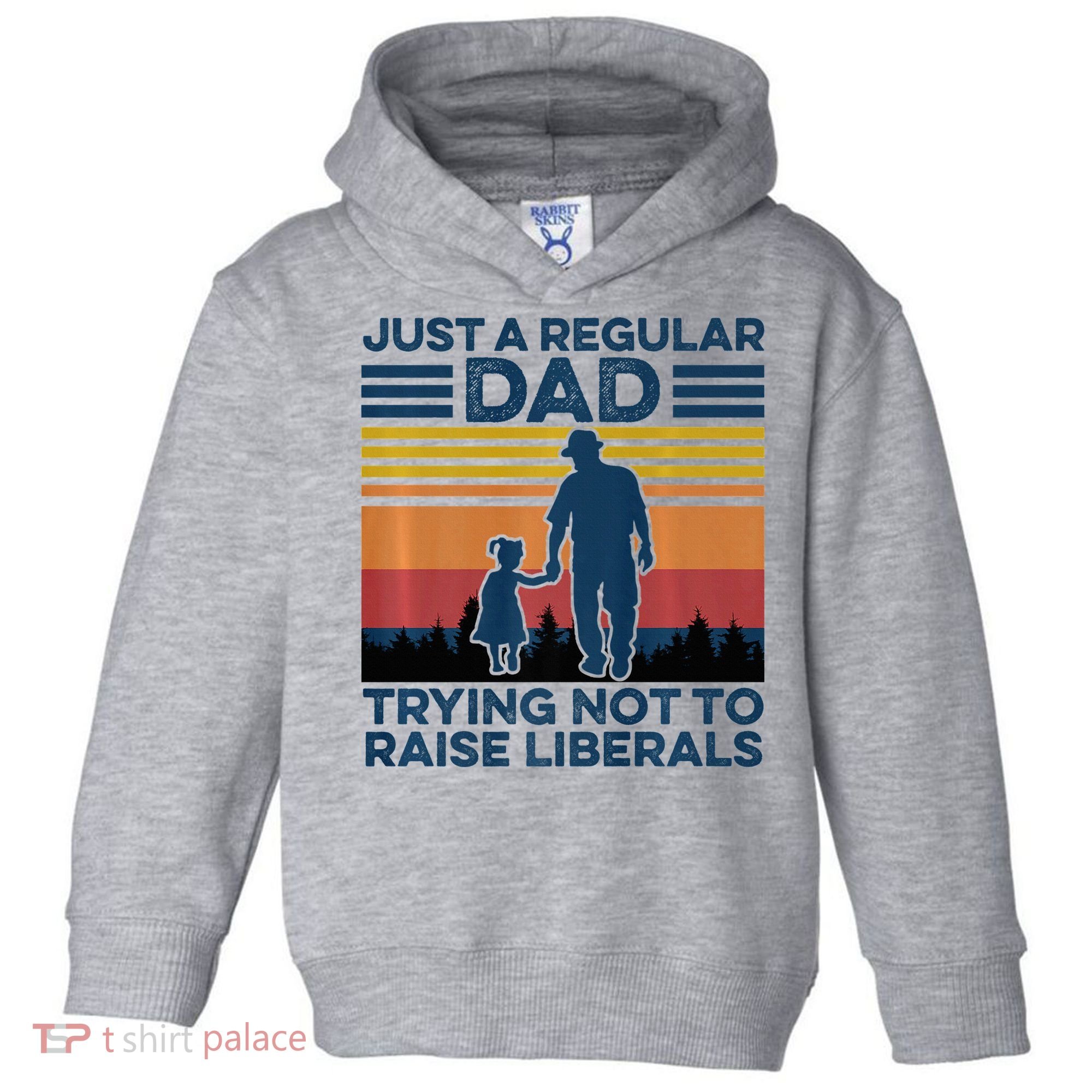 Just A Regular Dad Trying Not To Raise Liberals Toddler Hoodie
