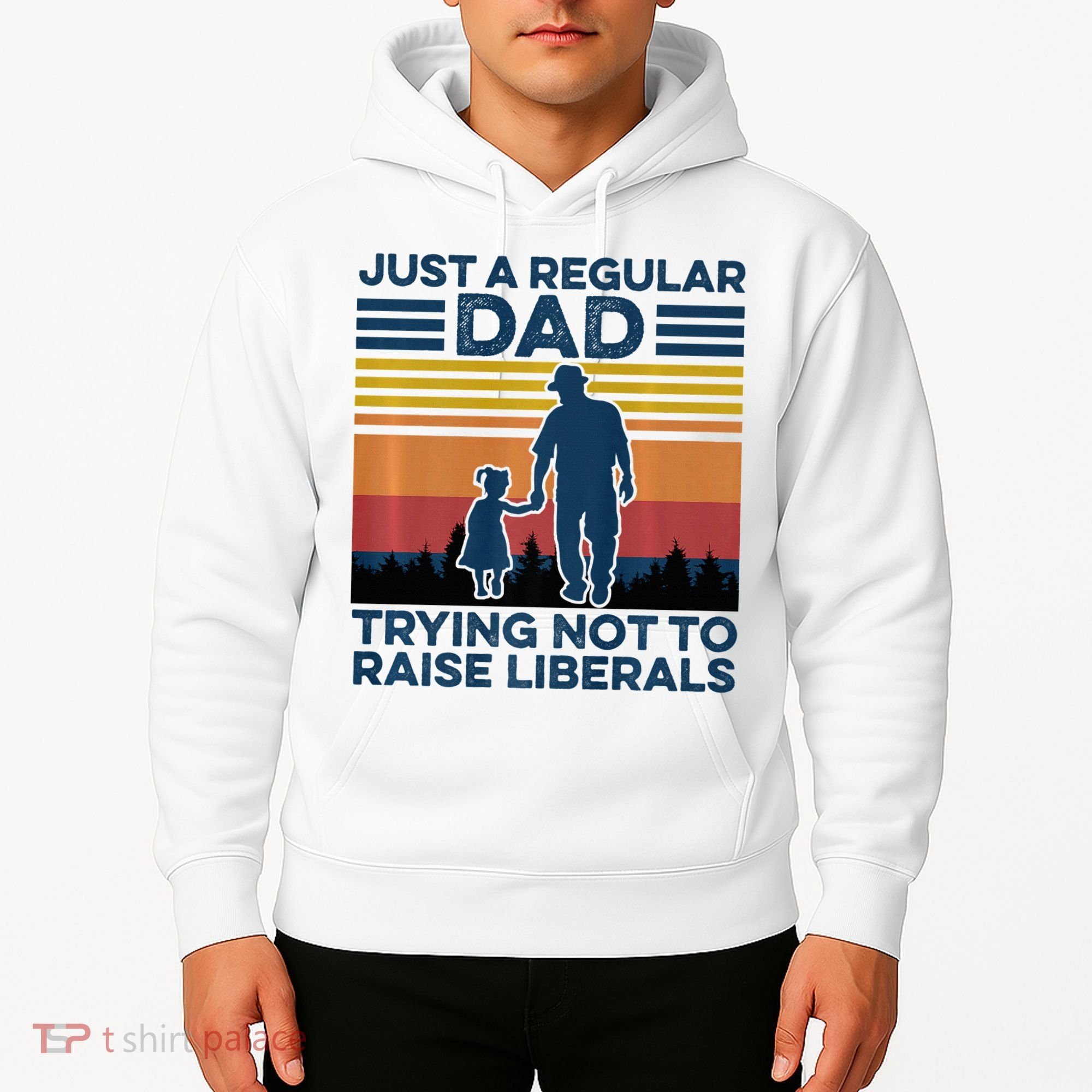 Just A Regular Dad Trying Not To Raise Liberals Hoodie