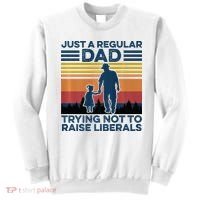 Just A Regular Dad Trying Not To Raise Liberals Sweatshirt thumb 0