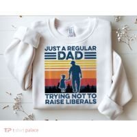 Just A Regular Dad Trying Not To Raise Liberals Sweatshirt thumb 2
