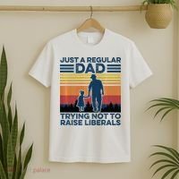 Just A Regular Dad Trying Not To Raise Liberals T-Shirt thumb 2