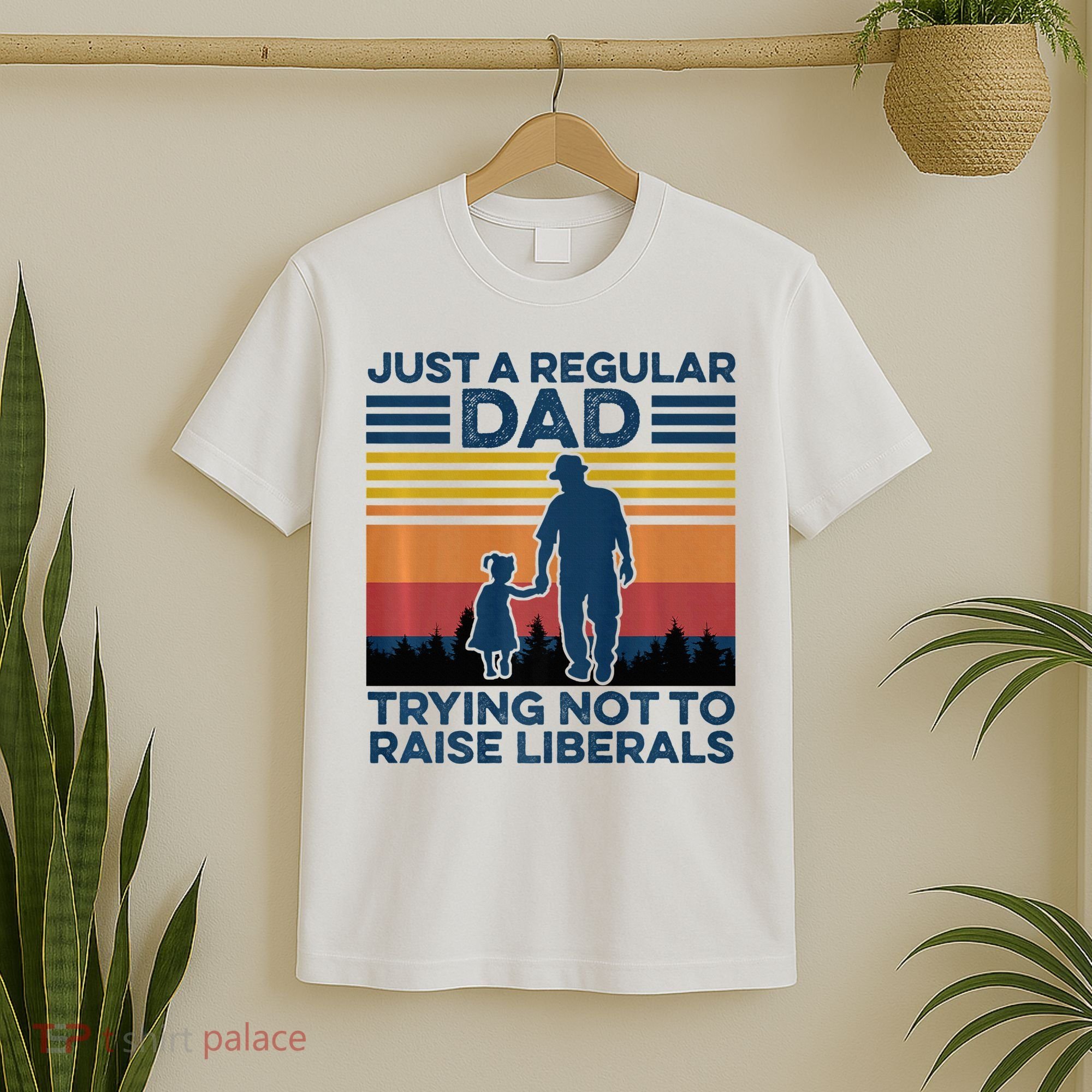 Just A Regular Dad Trying Not To Raise Liberals T-Shirt