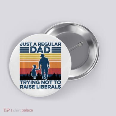 Just A Regular Dad Trying Not To Raise Liberals Button