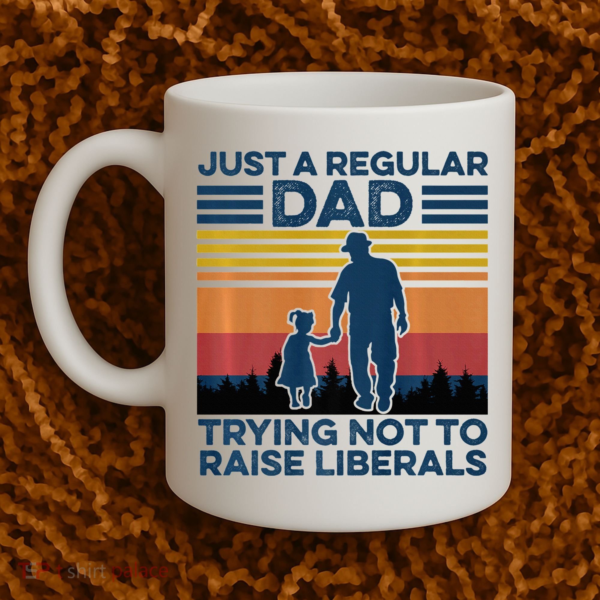 Just A Regular Dad Trying Not To Raise Liberals Coffee Mug