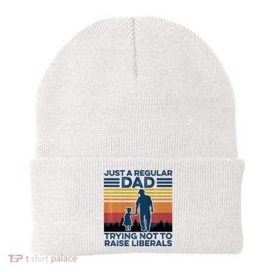 Just A Regular Dad Trying Not To Raise Liberals Beanie