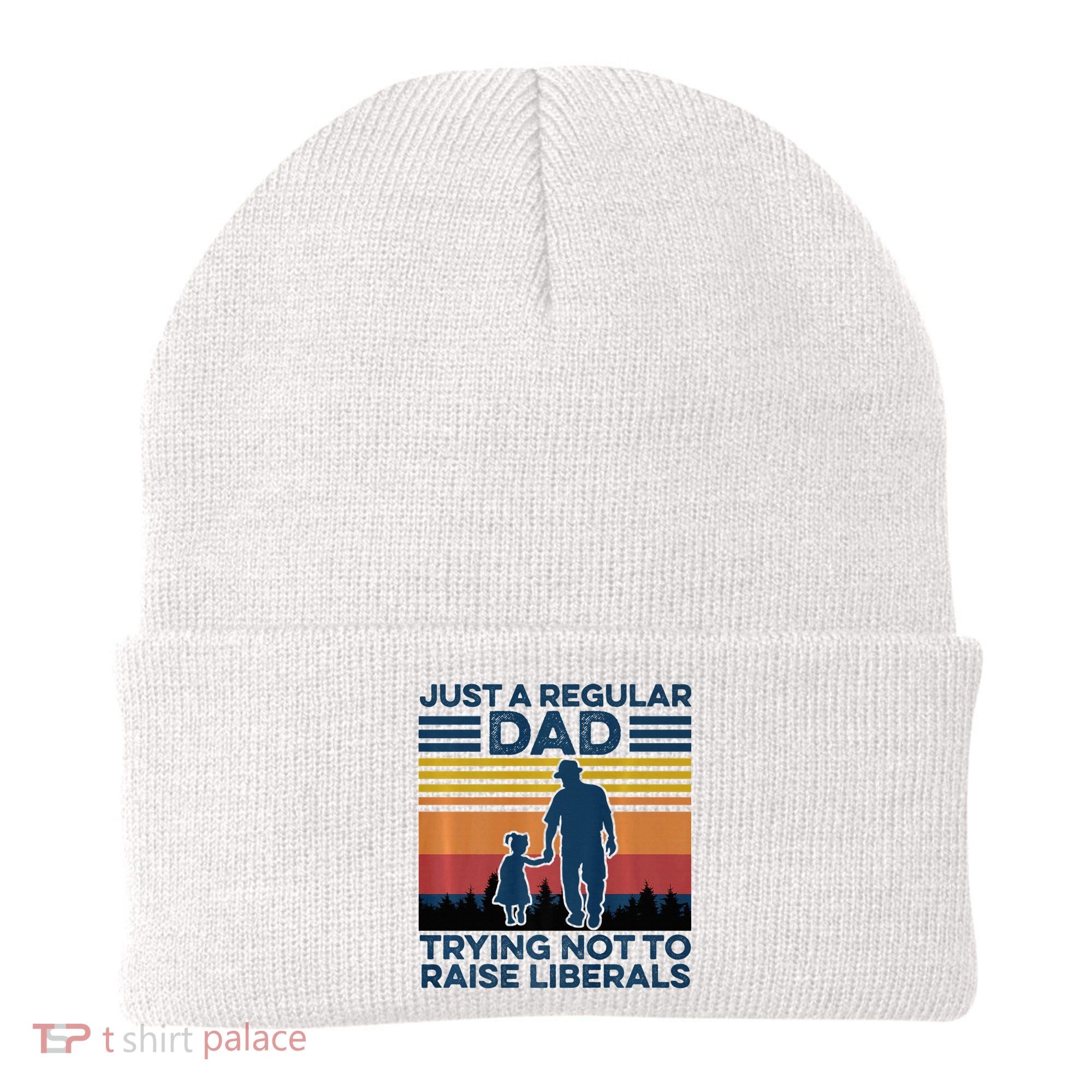 Just A Regular Dad Trying Not To Raise Liberals Beanie