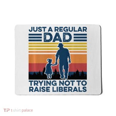 Just A Regular Dad Trying Not To Raise Liberals Mousepad