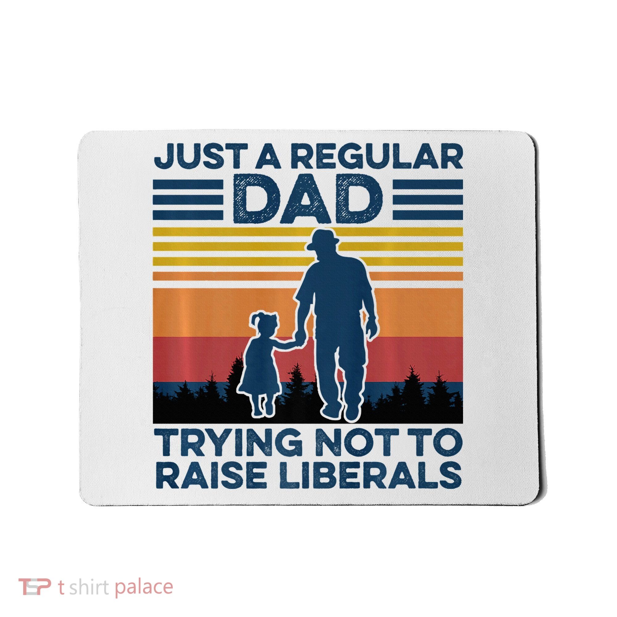 Just A Regular Dad Trying Not To Raise Liberals Mousepad