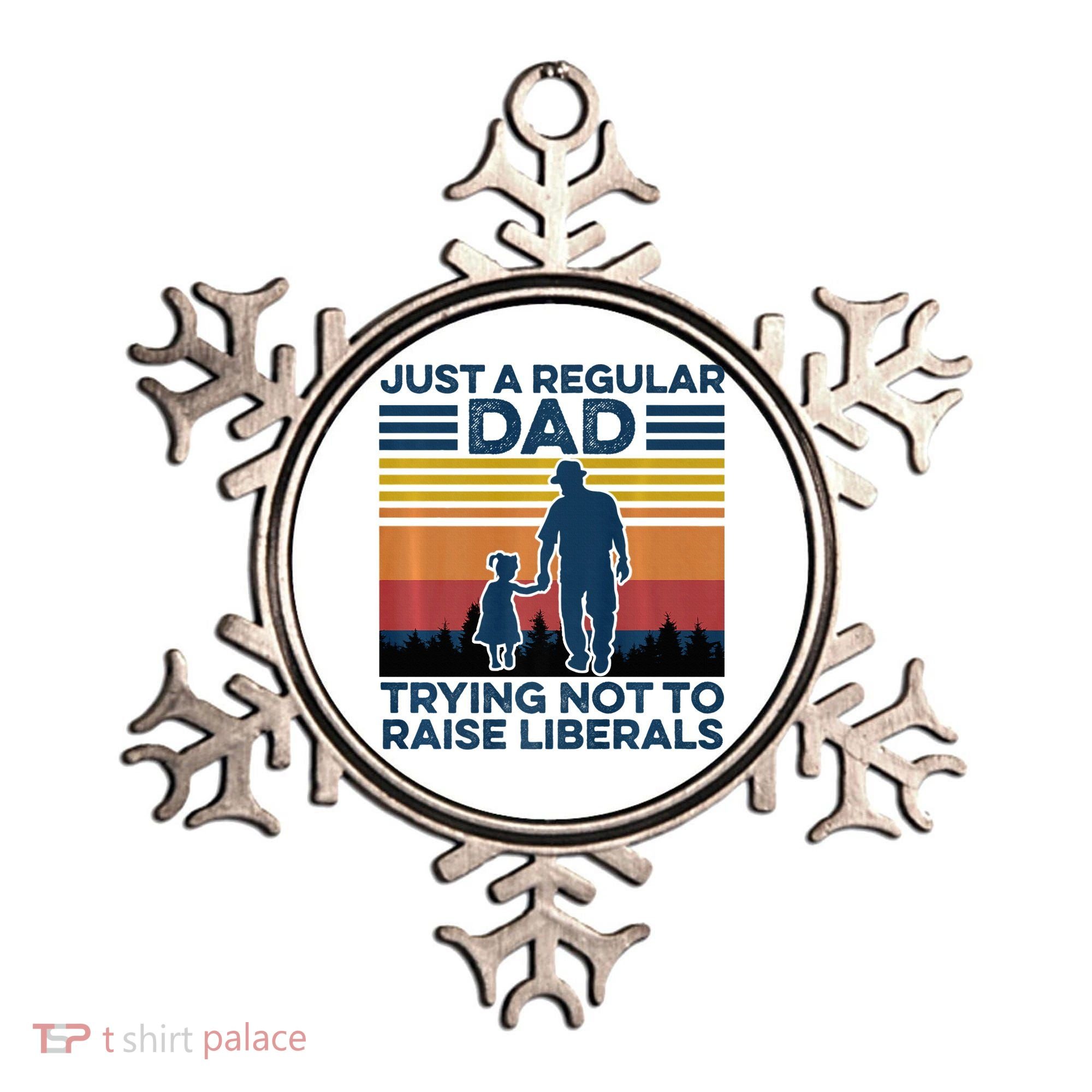 Just A Regular Dad Trying Not To Raise Liberals Ornament