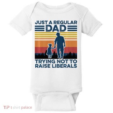 Just A Regular Dad Trying Not To Raise Liberals Baby Bodysuit