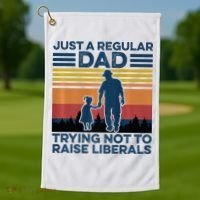Just A Regular Dad Trying Not To Raise Liberals Golf Towel thumb 1