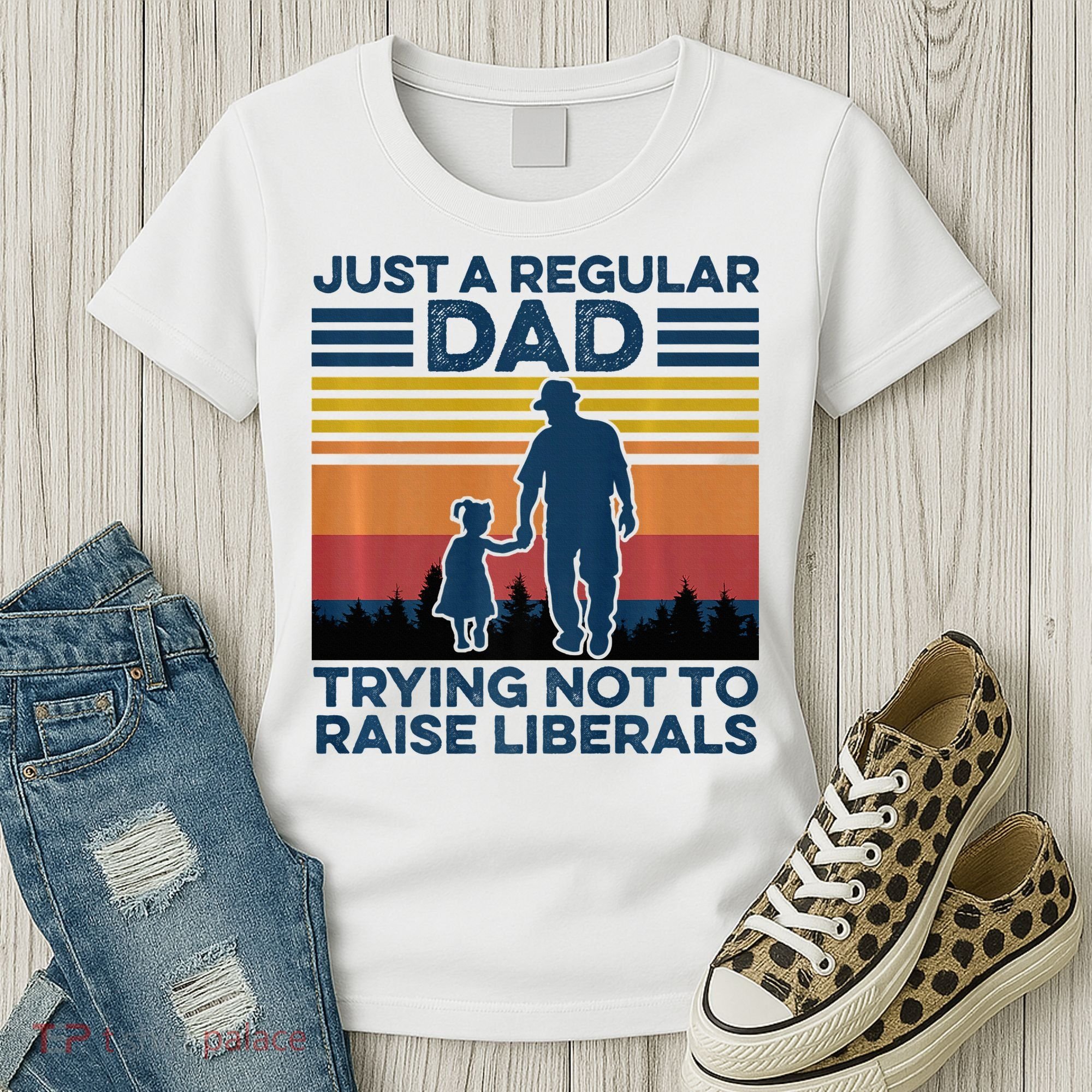 Just A Regular Dad Trying Not To Raise Liberals Women's T-Shirt