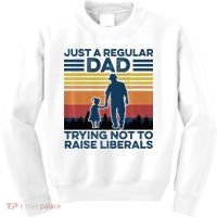 Just A Regular Dad Trying Not To Raise Liberals Kids Sweatshirt thumb 0