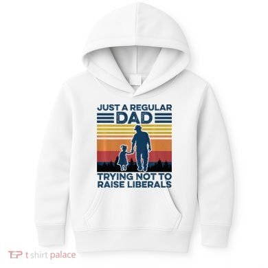 Just A Regular Dad Trying Not To Raise Liberals Kids Hoodie