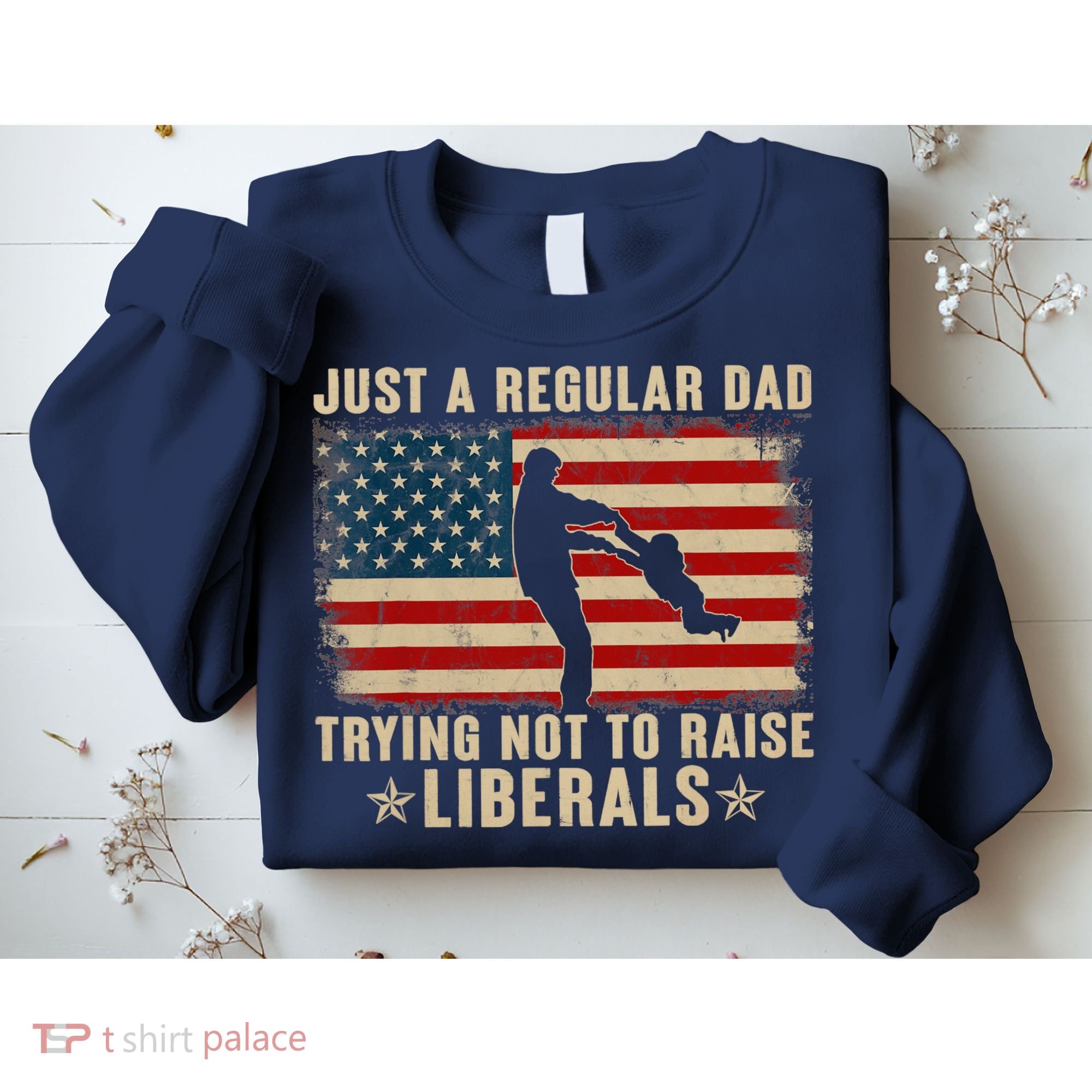 Just A Regular Dad Trying Not To Raise Liberals Father's Day Sweatshirt
