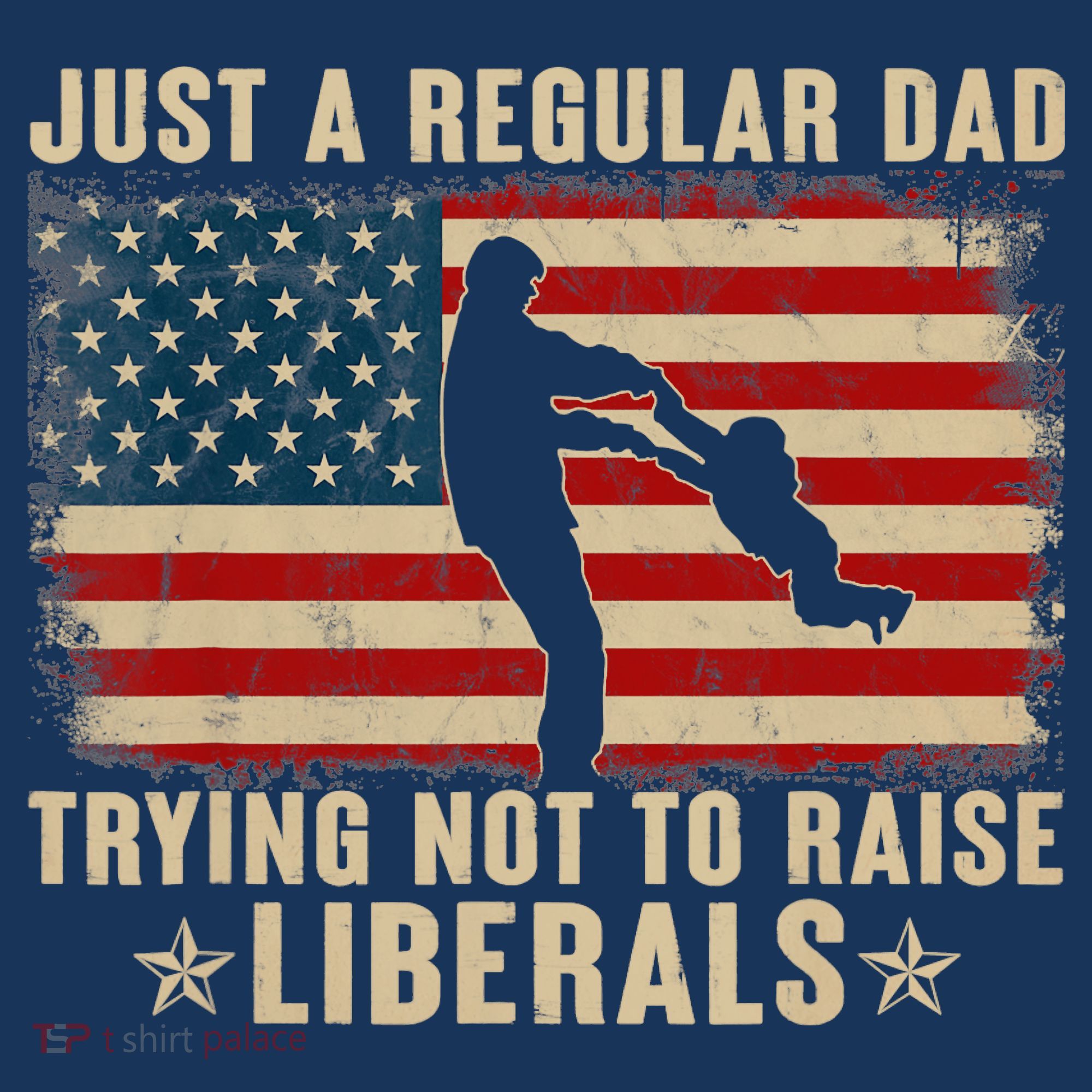 Just A Regular Dad Trying Not To Raise Liberals Father's Day T-Shirt