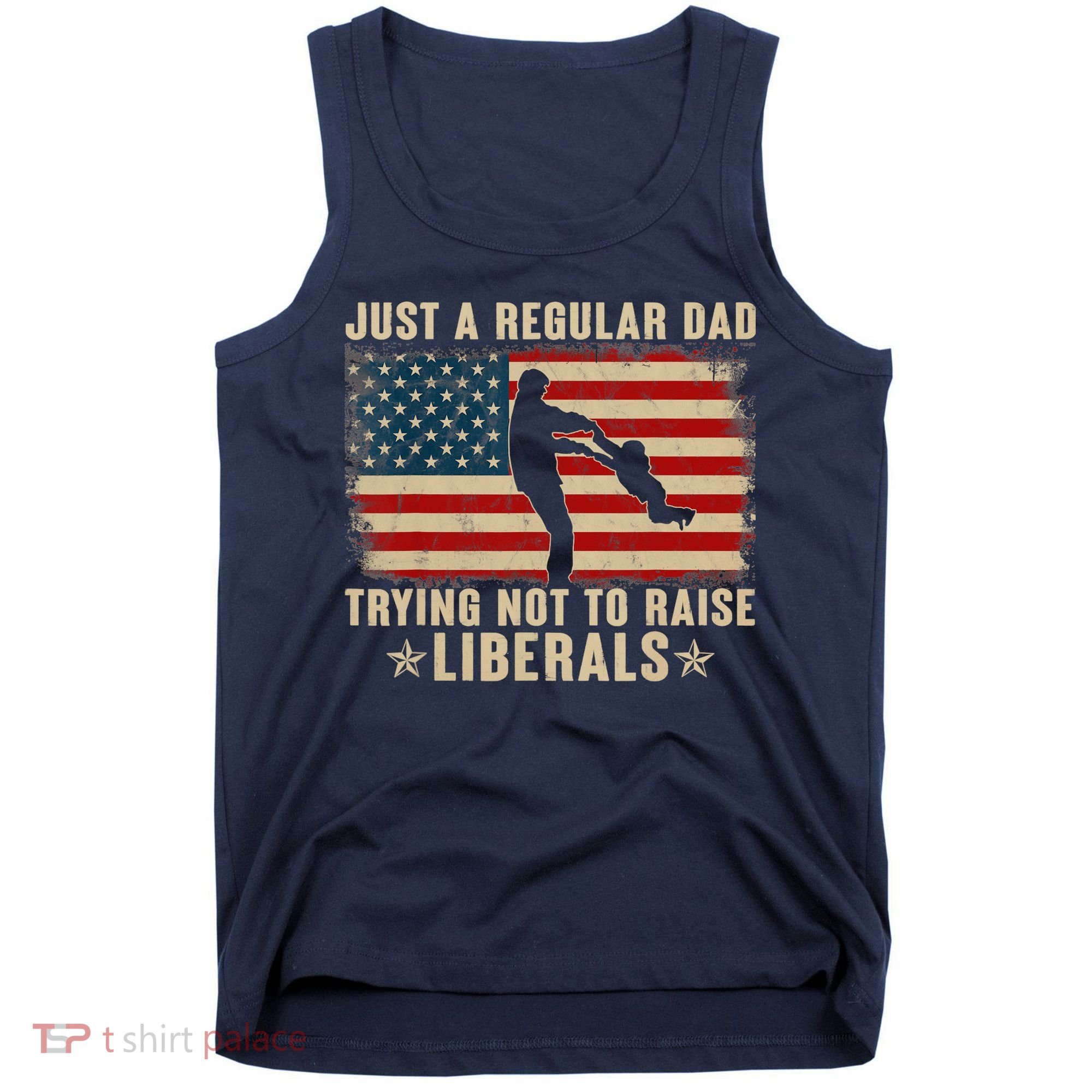 Just A Regular Dad Trying Not To Raise Liberals Father's Day Tank Top