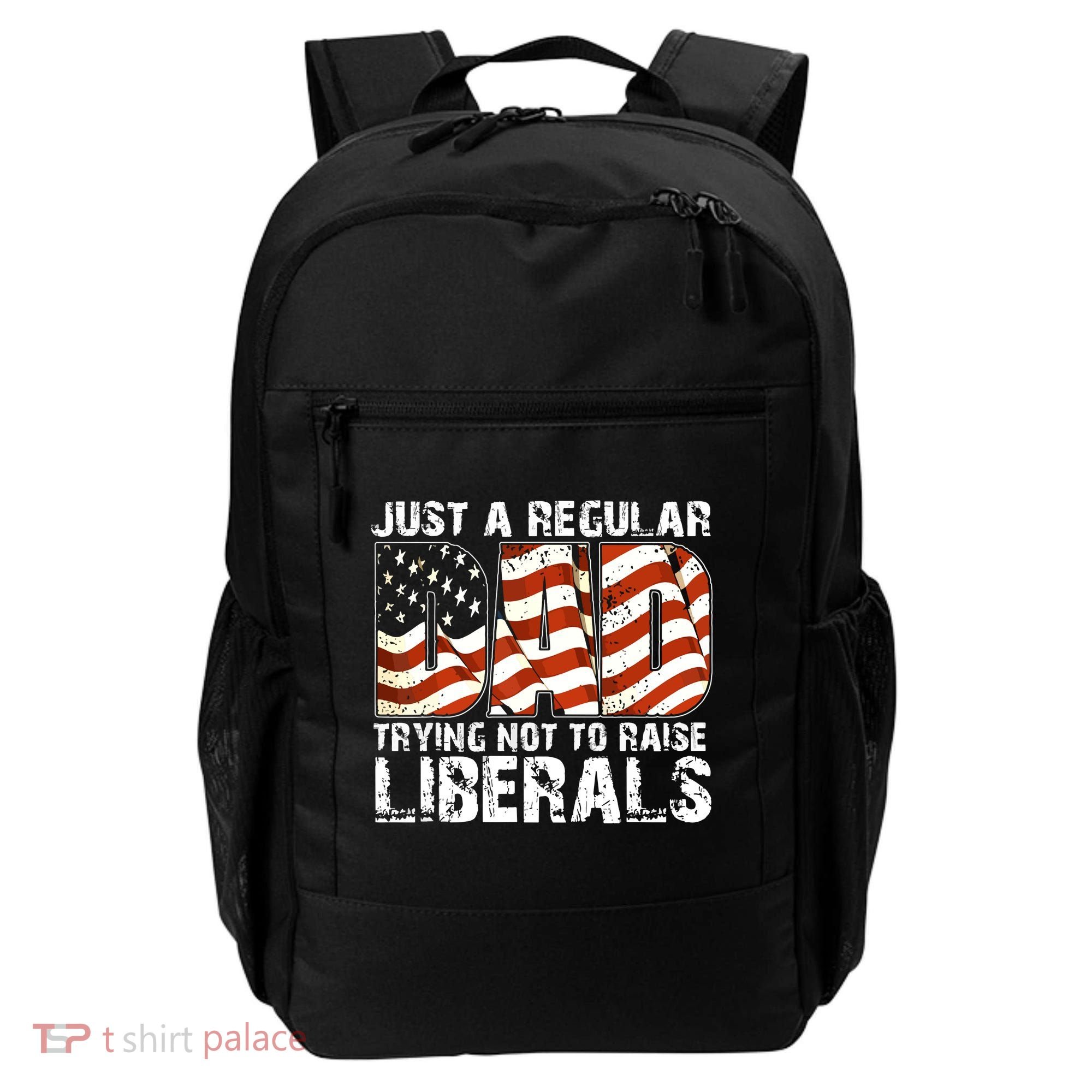 Just A Regular Dad Trying Not To Raise Liberals 4th July Son Backpack