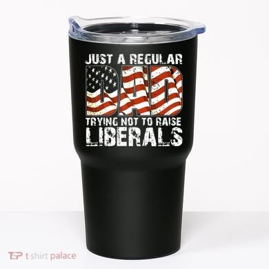 Just A Regular Dad Trying Not To Raise Liberals 4th July Son Tumbler