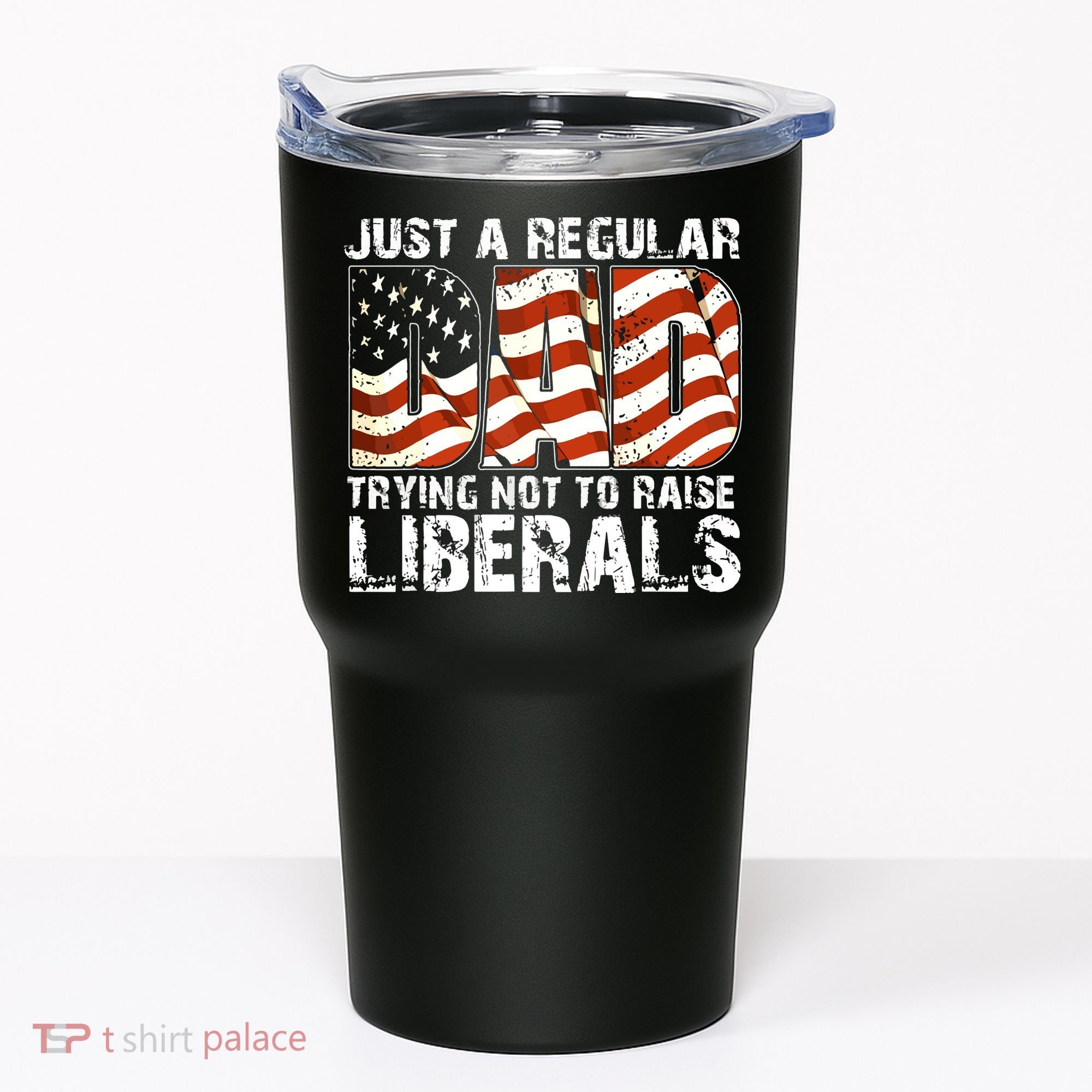 Just A Regular Dad Trying Not To Raise Liberals 4th July Son Tumbler