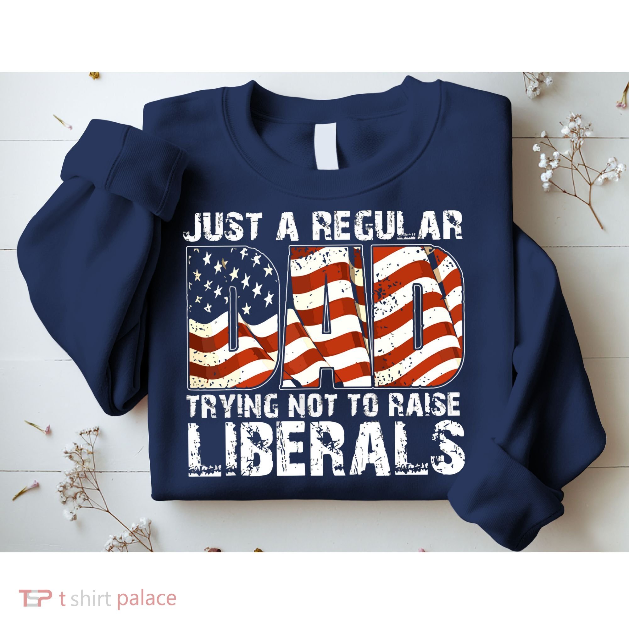 Just A Regular Dad Trying Not To Raise Liberals 4th July Son Sweatshirt