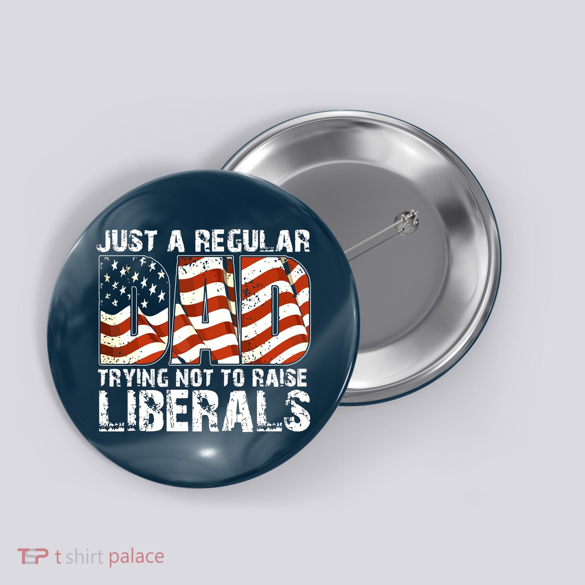 Just A Regular Dad Trying Not To Raise Liberals 4th July Son Button