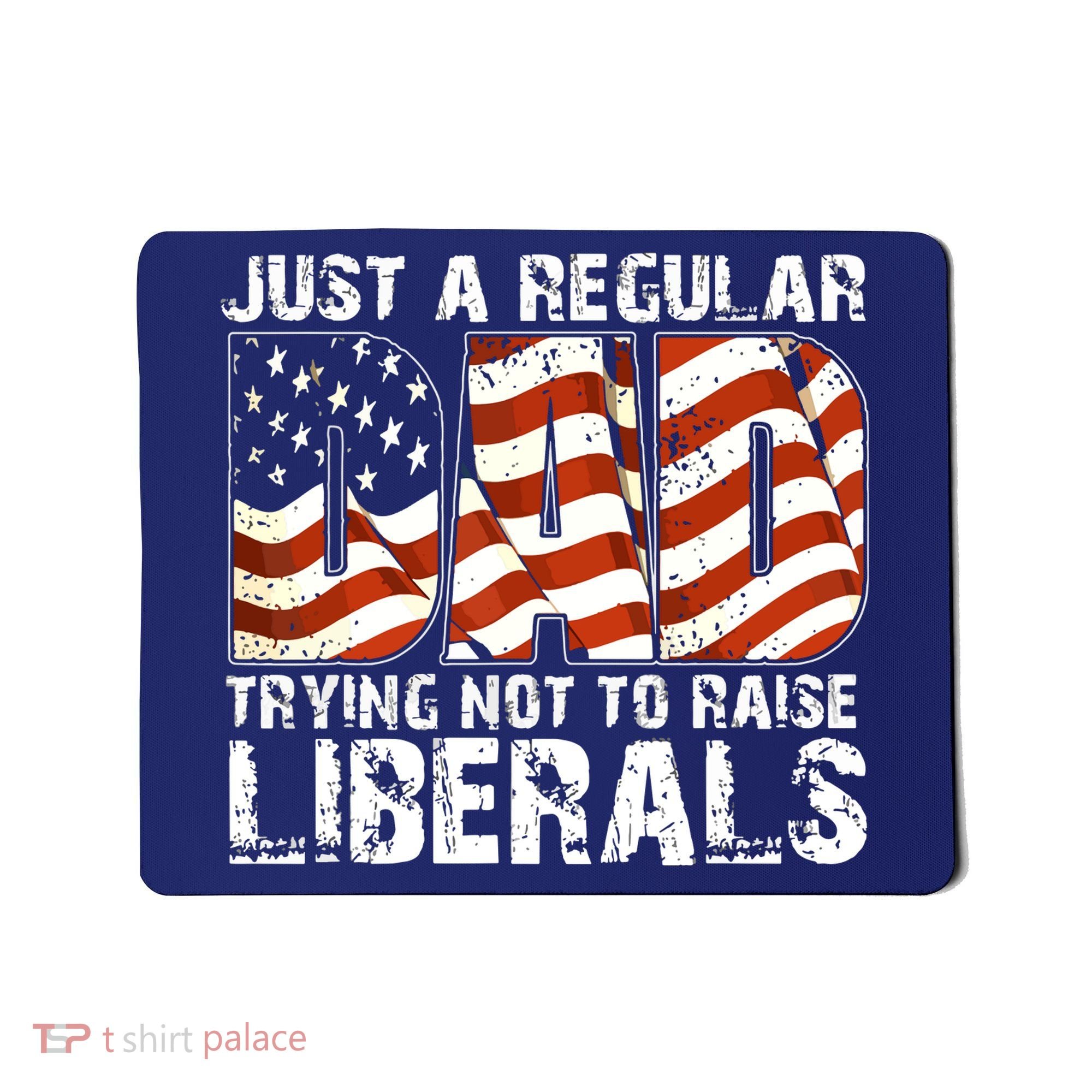 Just A Regular Dad Trying Not To Raise Liberals 4th July Son Mousepad