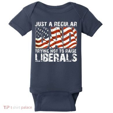 Just A Regular Dad Trying Not To Raise Liberals 4th July Son Baby Bodysuit