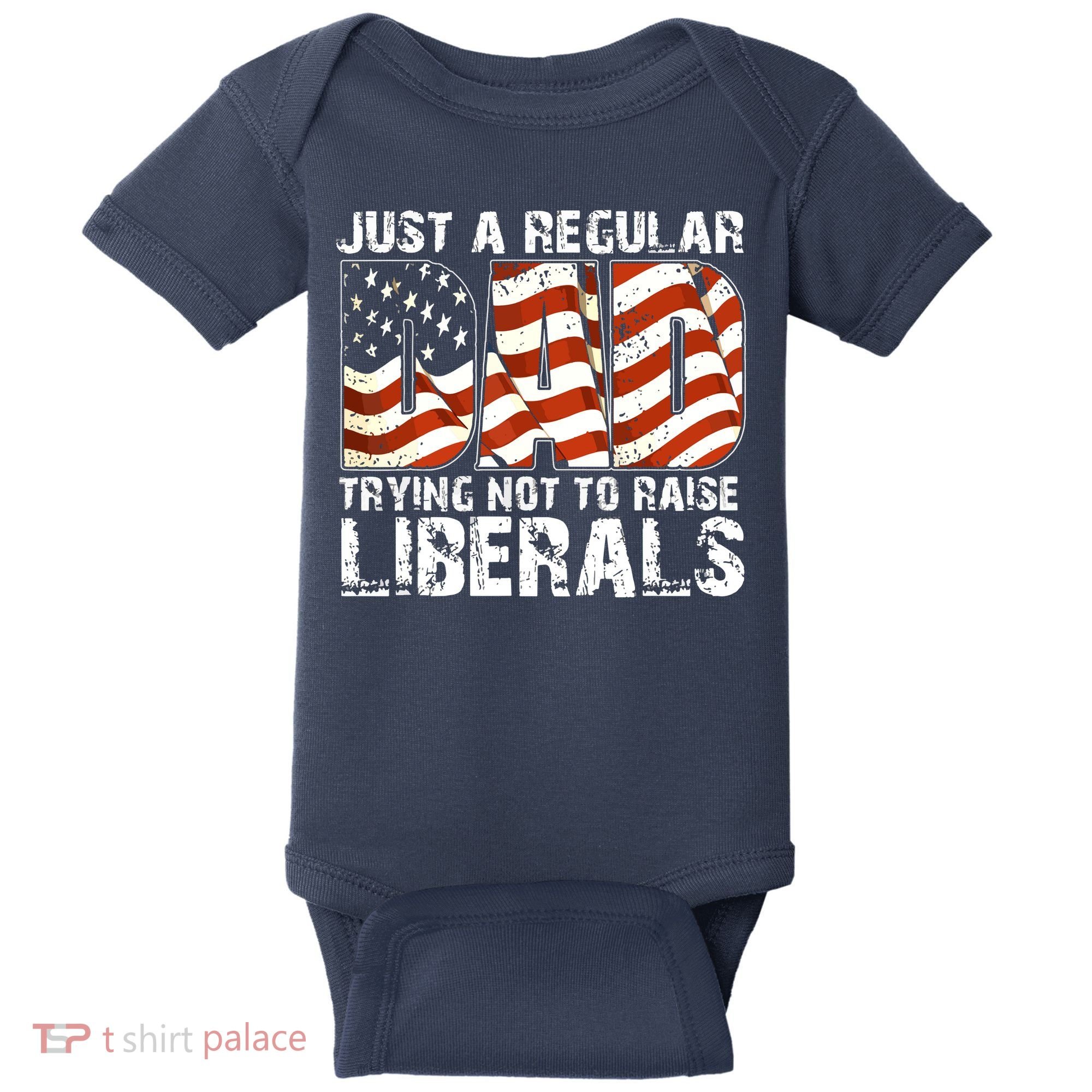 Just A Regular Dad Trying Not To Raise Liberals 4th July Son Baby Bodysuit