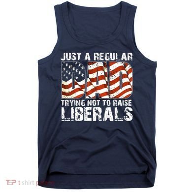 Just A Regular Dad Trying Not To Raise Liberals 4th July Son Tank Top