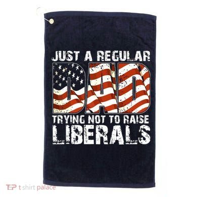Just A Regular Dad Trying Not To Raise Liberals 4th July Son Golf Towel