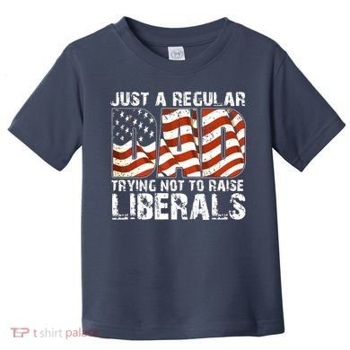 Just A Regular Dad Trying Not To Raise Liberals 4th July Son Toddler T-Shirt