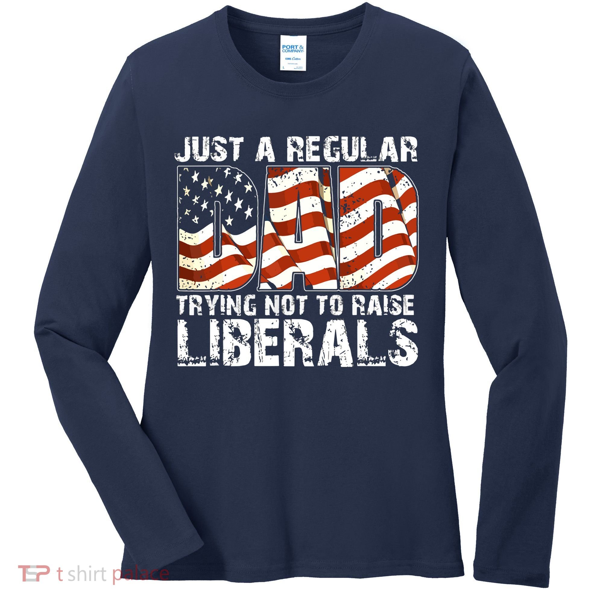 Just A Regular Dad Trying Not To Raise Liberals 4th July Son Women's Long Sleeve Shirt