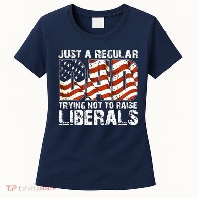 Just A Regular Dad Trying Not To Raise Liberals 4th July Son Women's T-Shirt