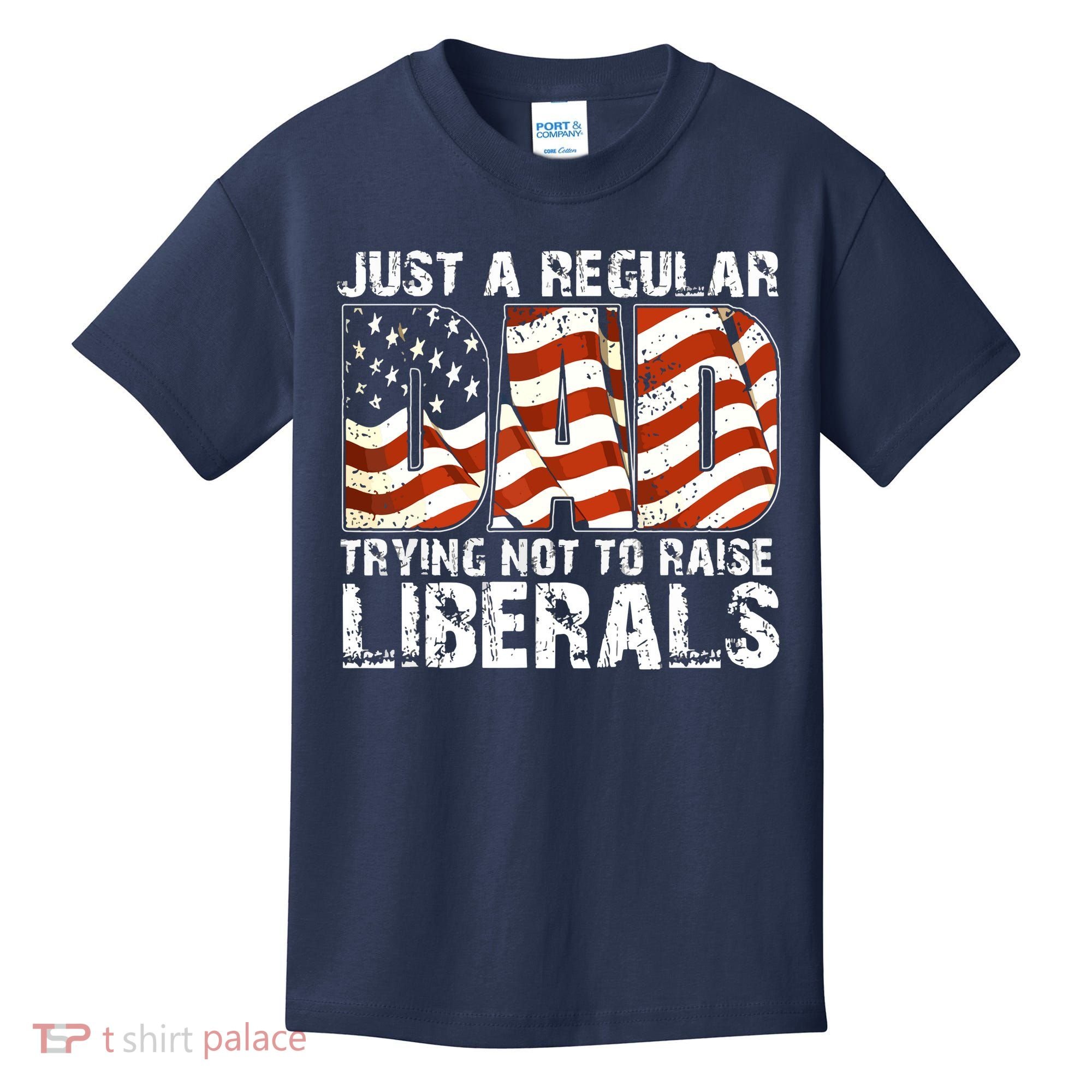 Just A Regular Dad Trying Not To Raise Liberals 4th July Son Kids T-Shirt