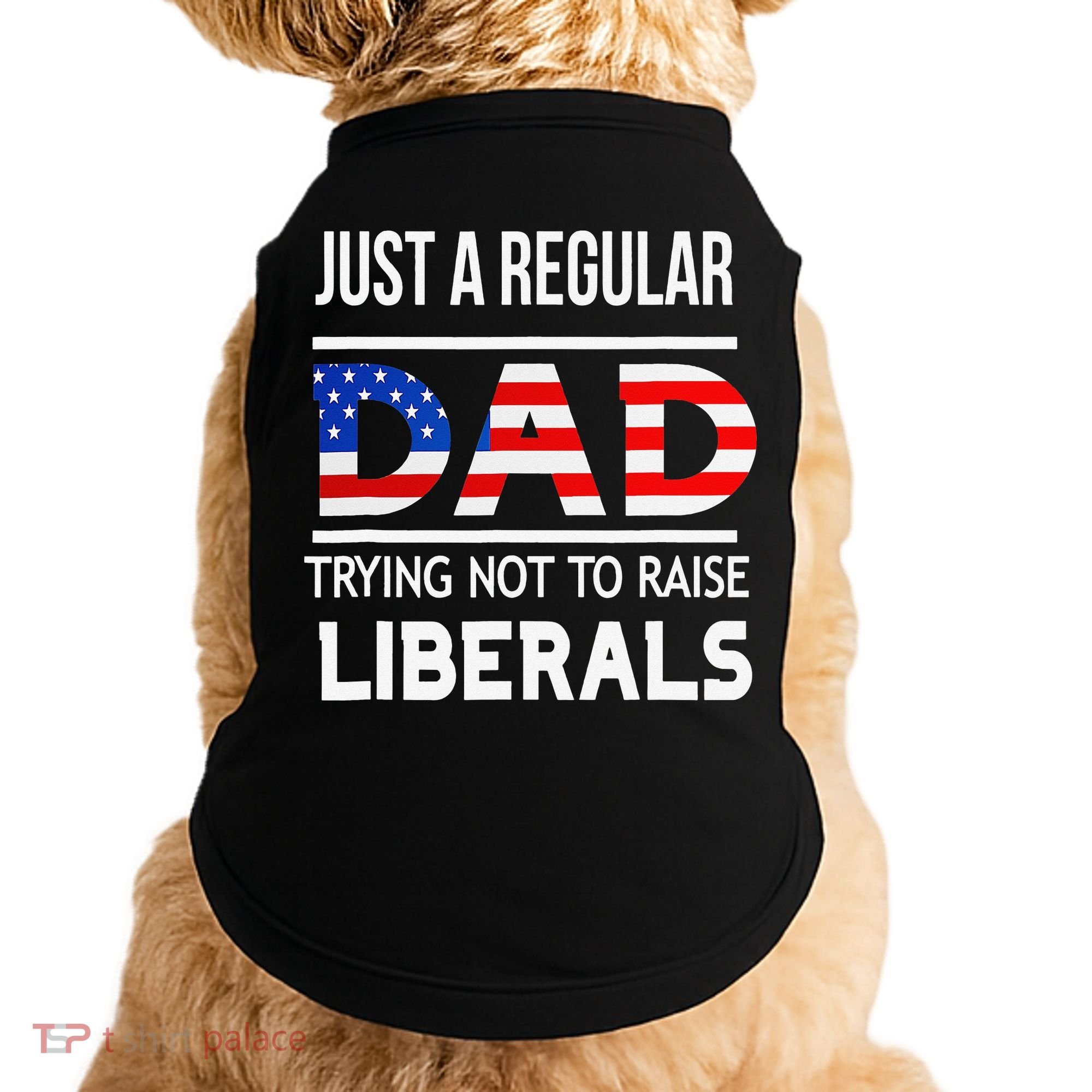 Just A Regular Dad Trying Not To Raise Liberals Fathers Day Doggie Tank