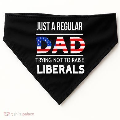 Just A Regular Dad Trying Not To Raise Liberals Fathers Day USA-Made Doggie Bandana